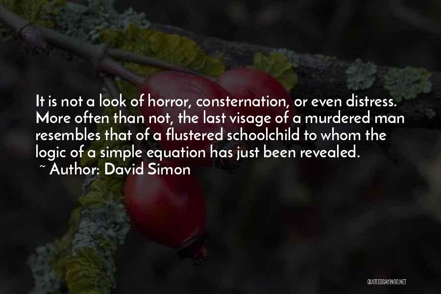 David Simon Quotes: It Is Not A Look Of Horror, Consternation, Or Even Distress. More Often Than Not, The Last Visage Of A