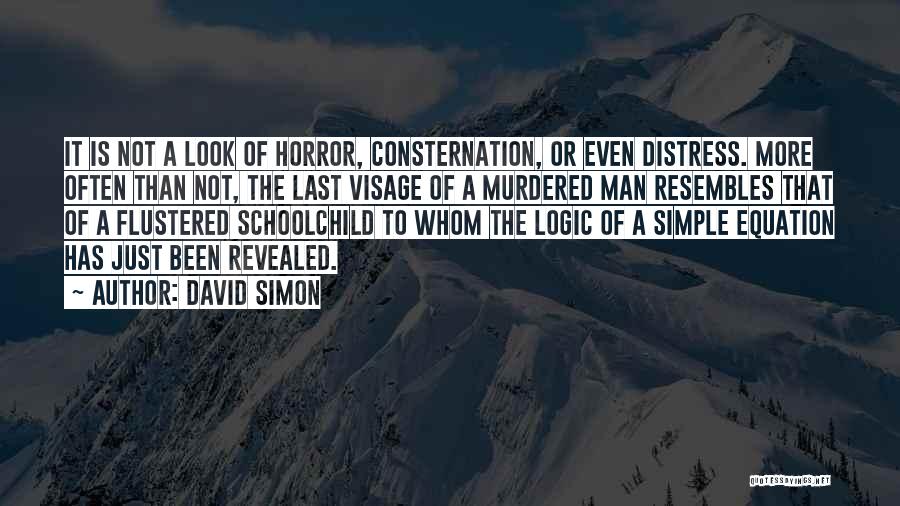 David Simon Quotes: It Is Not A Look Of Horror, Consternation, Or Even Distress. More Often Than Not, The Last Visage Of A