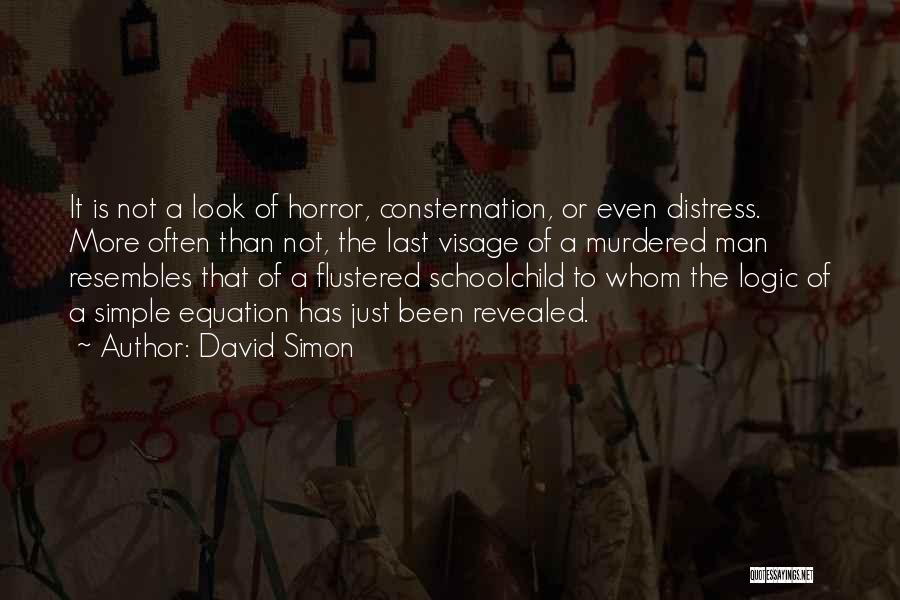 David Simon Quotes: It Is Not A Look Of Horror, Consternation, Or Even Distress. More Often Than Not, The Last Visage Of A