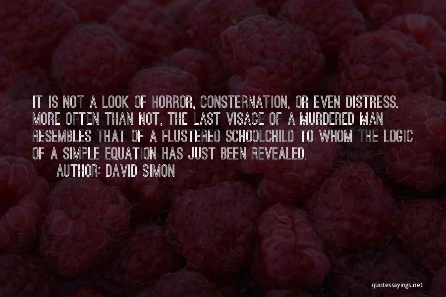 David Simon Quotes: It Is Not A Look Of Horror, Consternation, Or Even Distress. More Often Than Not, The Last Visage Of A