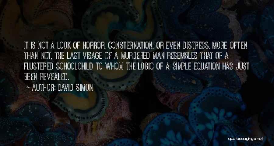 David Simon Quotes: It Is Not A Look Of Horror, Consternation, Or Even Distress. More Often Than Not, The Last Visage Of A