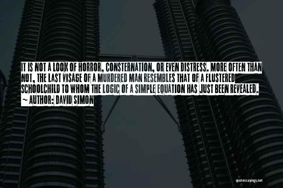 David Simon Quotes: It Is Not A Look Of Horror, Consternation, Or Even Distress. More Often Than Not, The Last Visage Of A