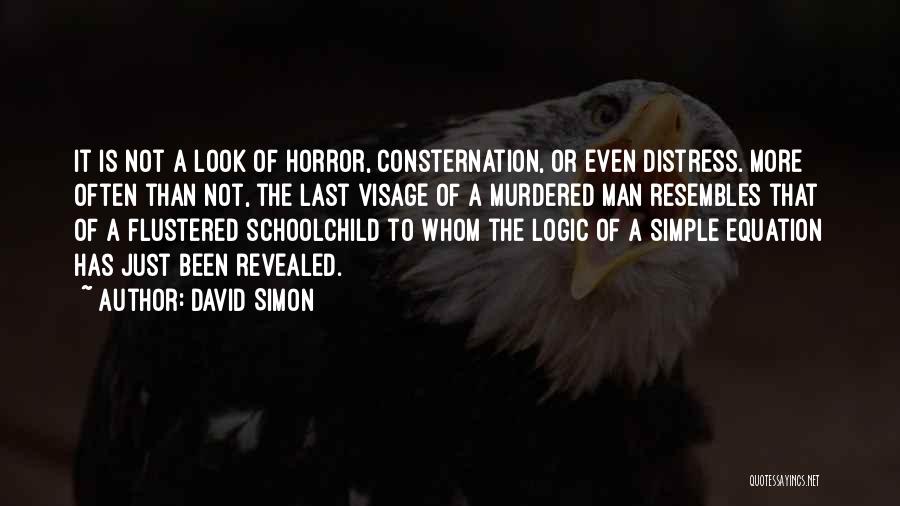 David Simon Quotes: It Is Not A Look Of Horror, Consternation, Or Even Distress. More Often Than Not, The Last Visage Of A