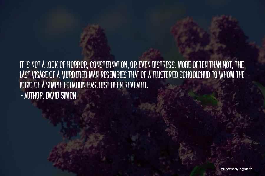 David Simon Quotes: It Is Not A Look Of Horror, Consternation, Or Even Distress. More Often Than Not, The Last Visage Of A