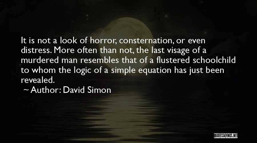 David Simon Quotes: It Is Not A Look Of Horror, Consternation, Or Even Distress. More Often Than Not, The Last Visage Of A