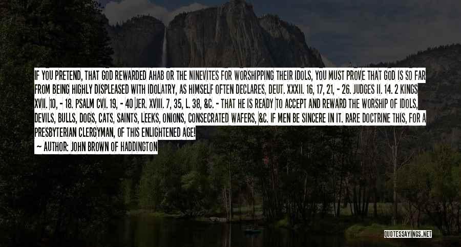 John Brown Of Haddington Quotes: If You Pretend, That God Rewarded Ahab Or The Ninevites For Worshipping Their Idols, You Must Prove That God Is