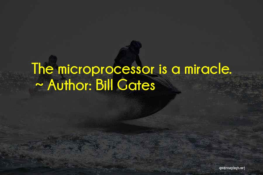 Bill Gates Quotes: The Microprocessor Is A Miracle.