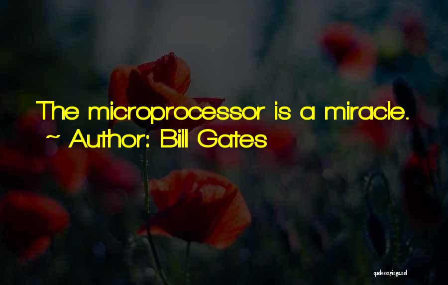 Bill Gates Quotes: The Microprocessor Is A Miracle.