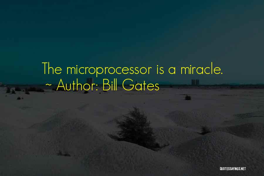 Bill Gates Quotes: The Microprocessor Is A Miracle.