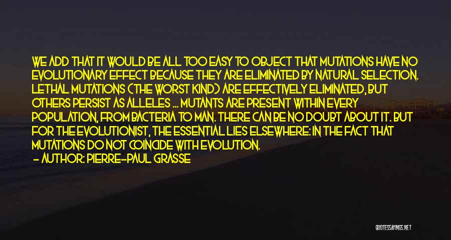 Pierre-Paul Grasse Quotes: We Add That It Would Be All Too Easy To Object That Mutations Have No Evolutionary Effect Because They Are
