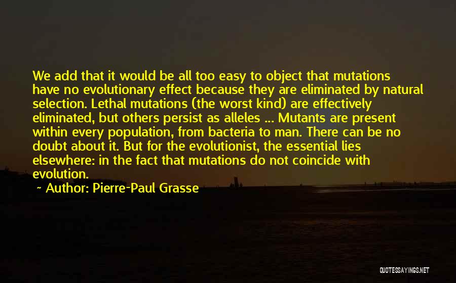 Pierre-Paul Grasse Quotes: We Add That It Would Be All Too Easy To Object That Mutations Have No Evolutionary Effect Because They Are