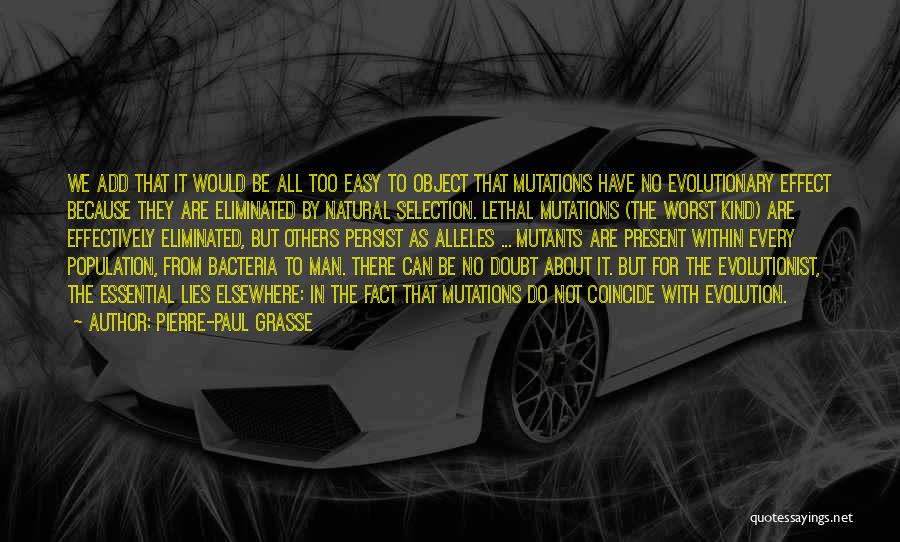 Pierre-Paul Grasse Quotes: We Add That It Would Be All Too Easy To Object That Mutations Have No Evolutionary Effect Because They Are