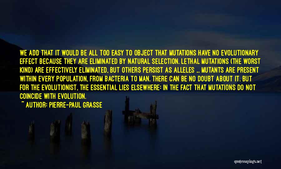 Pierre-Paul Grasse Quotes: We Add That It Would Be All Too Easy To Object That Mutations Have No Evolutionary Effect Because They Are