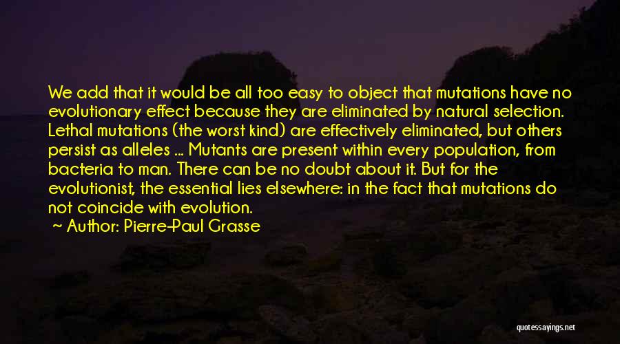 Pierre-Paul Grasse Quotes: We Add That It Would Be All Too Easy To Object That Mutations Have No Evolutionary Effect Because They Are