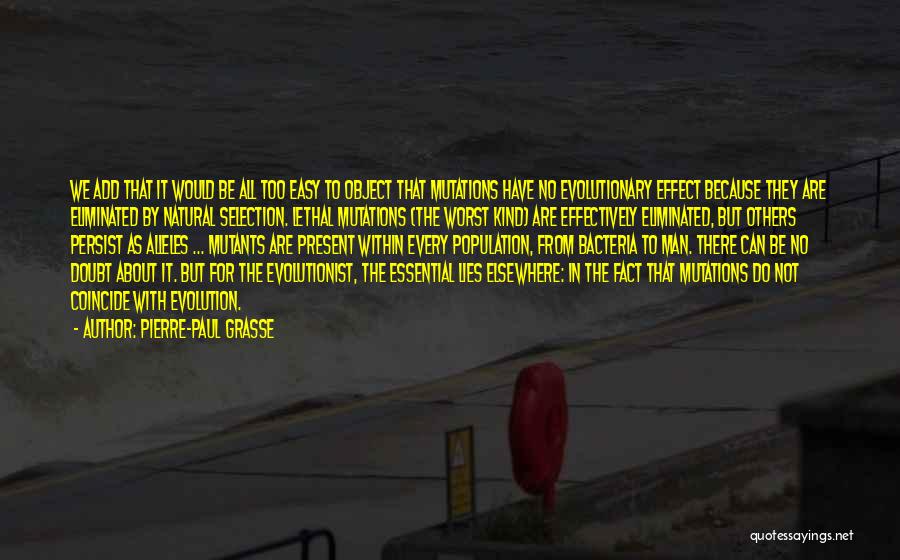 Pierre-Paul Grasse Quotes: We Add That It Would Be All Too Easy To Object That Mutations Have No Evolutionary Effect Because They Are