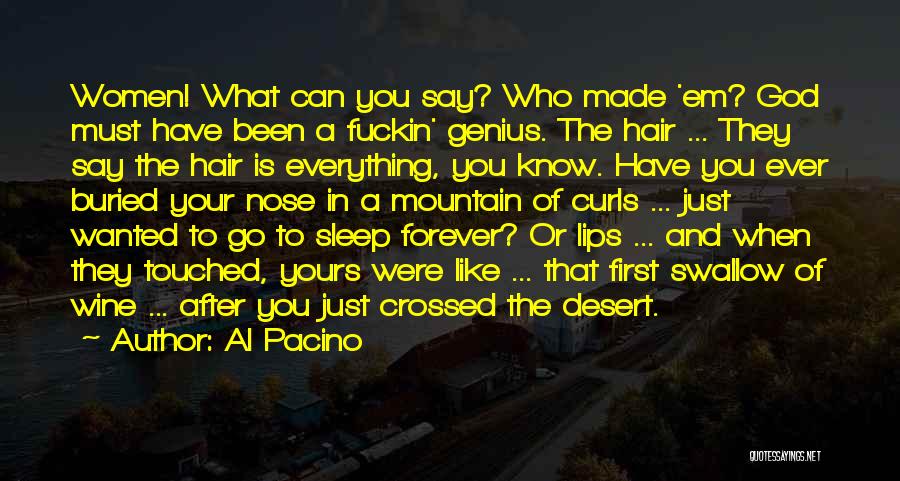 Al Pacino Quotes: Women! What Can You Say? Who Made 'em? God Must Have Been A Fuckin' Genius. The Hair ... They Say