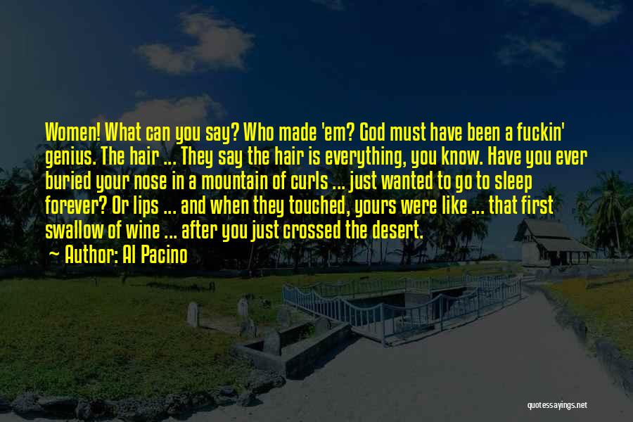 Al Pacino Quotes: Women! What Can You Say? Who Made 'em? God Must Have Been A Fuckin' Genius. The Hair ... They Say