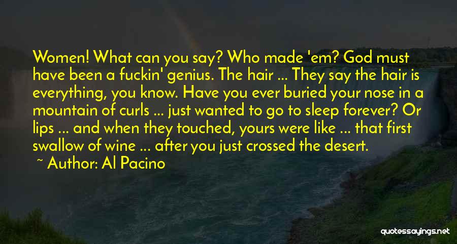 Al Pacino Quotes: Women! What Can You Say? Who Made 'em? God Must Have Been A Fuckin' Genius. The Hair ... They Say