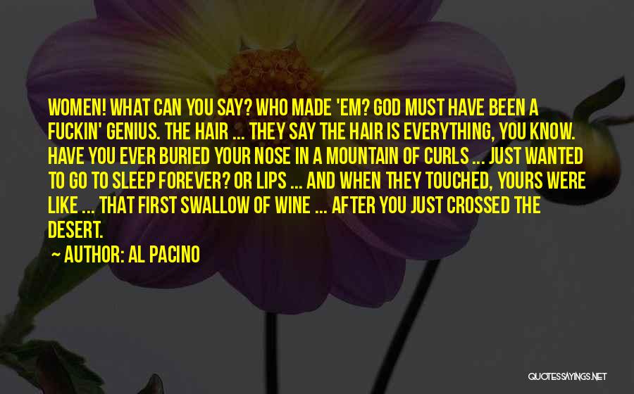 Al Pacino Quotes: Women! What Can You Say? Who Made 'em? God Must Have Been A Fuckin' Genius. The Hair ... They Say