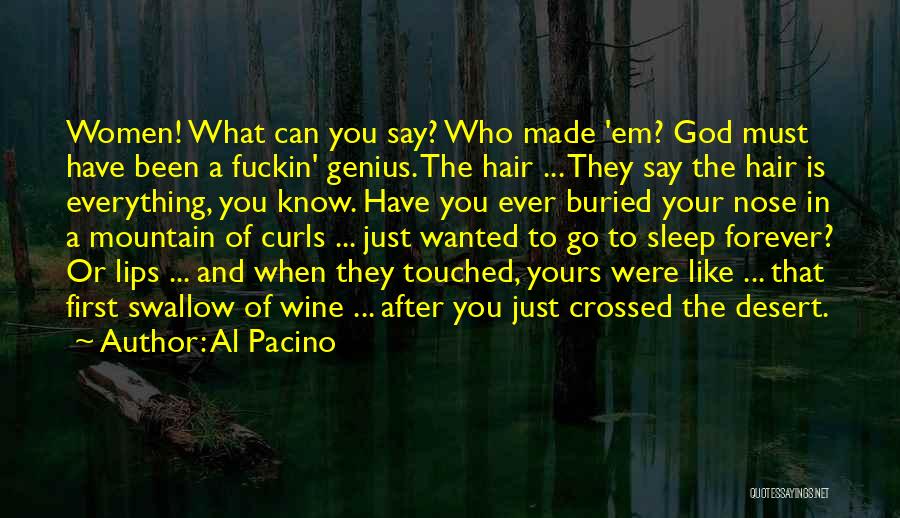 Al Pacino Quotes: Women! What Can You Say? Who Made 'em? God Must Have Been A Fuckin' Genius. The Hair ... They Say