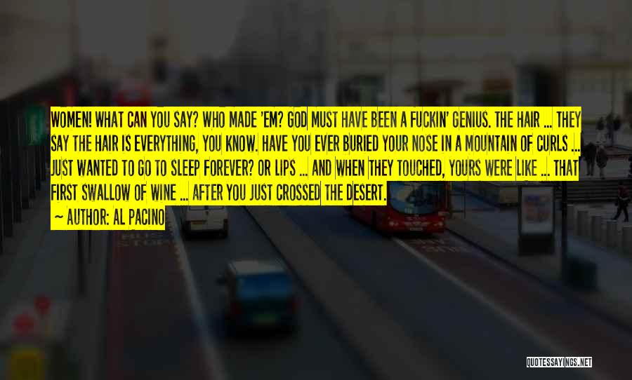 Al Pacino Quotes: Women! What Can You Say? Who Made 'em? God Must Have Been A Fuckin' Genius. The Hair ... They Say
