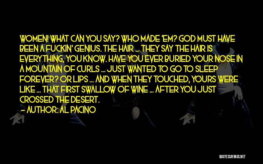 Al Pacino Quotes: Women! What Can You Say? Who Made 'em? God Must Have Been A Fuckin' Genius. The Hair ... They Say