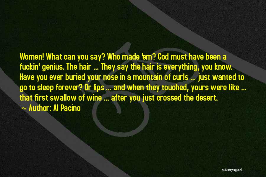 Al Pacino Quotes: Women! What Can You Say? Who Made 'em? God Must Have Been A Fuckin' Genius. The Hair ... They Say