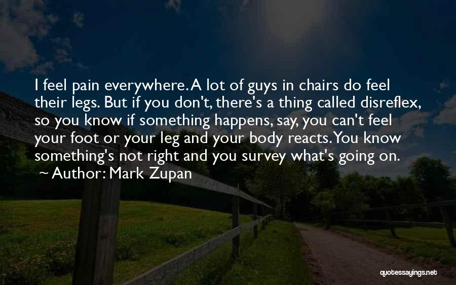 Mark Zupan Quotes: I Feel Pain Everywhere. A Lot Of Guys In Chairs Do Feel Their Legs. But If You Don't, There's A