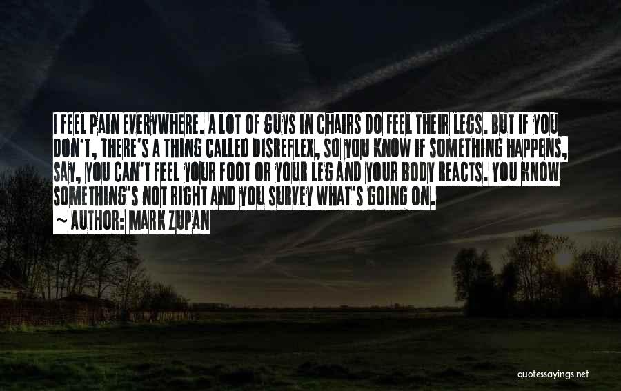 Mark Zupan Quotes: I Feel Pain Everywhere. A Lot Of Guys In Chairs Do Feel Their Legs. But If You Don't, There's A