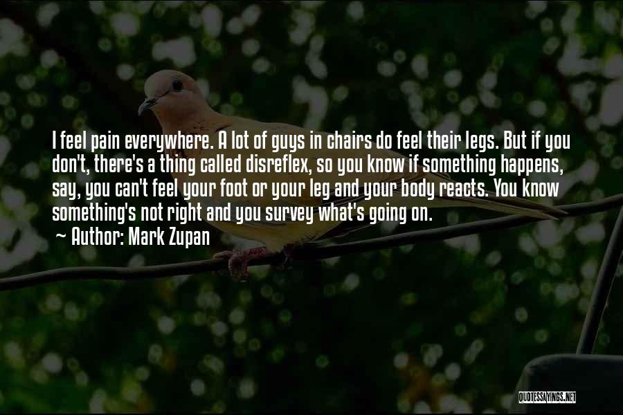 Mark Zupan Quotes: I Feel Pain Everywhere. A Lot Of Guys In Chairs Do Feel Their Legs. But If You Don't, There's A