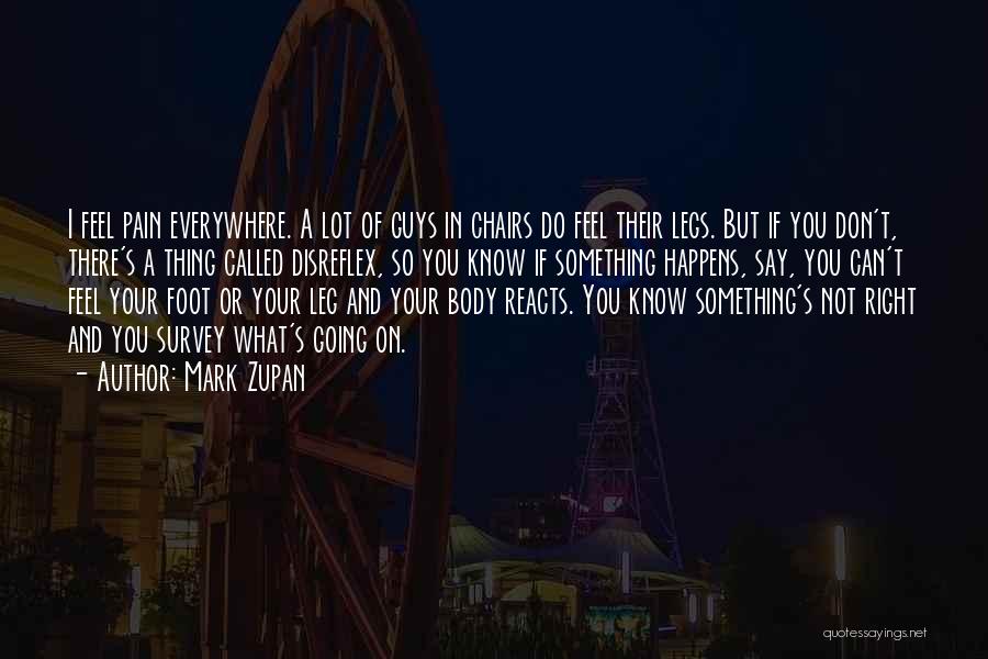 Mark Zupan Quotes: I Feel Pain Everywhere. A Lot Of Guys In Chairs Do Feel Their Legs. But If You Don't, There's A