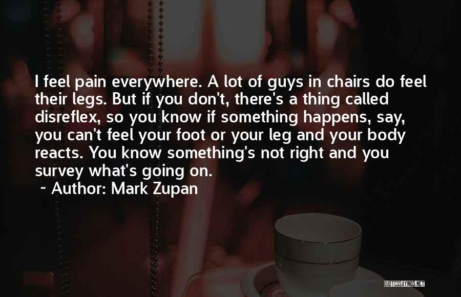 Mark Zupan Quotes: I Feel Pain Everywhere. A Lot Of Guys In Chairs Do Feel Their Legs. But If You Don't, There's A