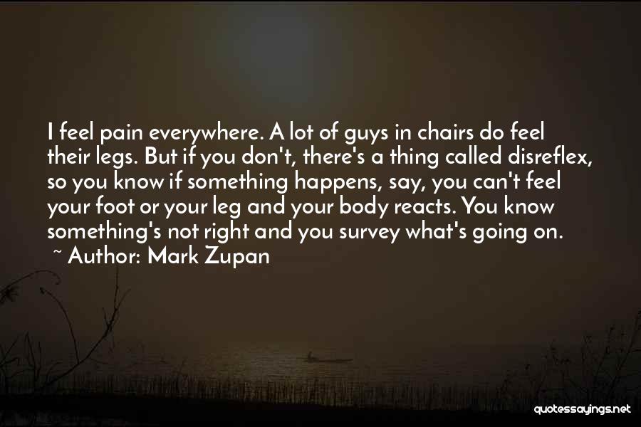 Mark Zupan Quotes: I Feel Pain Everywhere. A Lot Of Guys In Chairs Do Feel Their Legs. But If You Don't, There's A