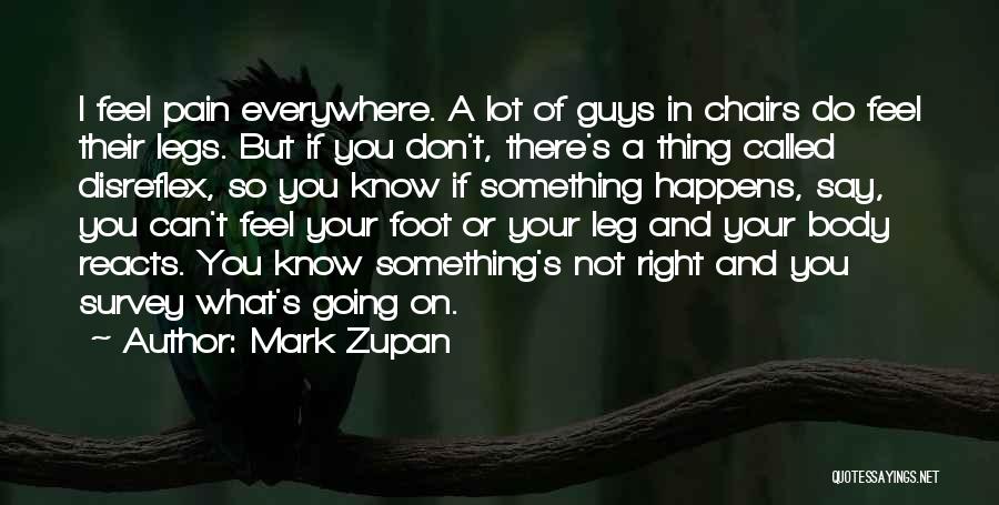 Mark Zupan Quotes: I Feel Pain Everywhere. A Lot Of Guys In Chairs Do Feel Their Legs. But If You Don't, There's A
