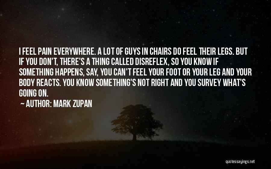 Mark Zupan Quotes: I Feel Pain Everywhere. A Lot Of Guys In Chairs Do Feel Their Legs. But If You Don't, There's A