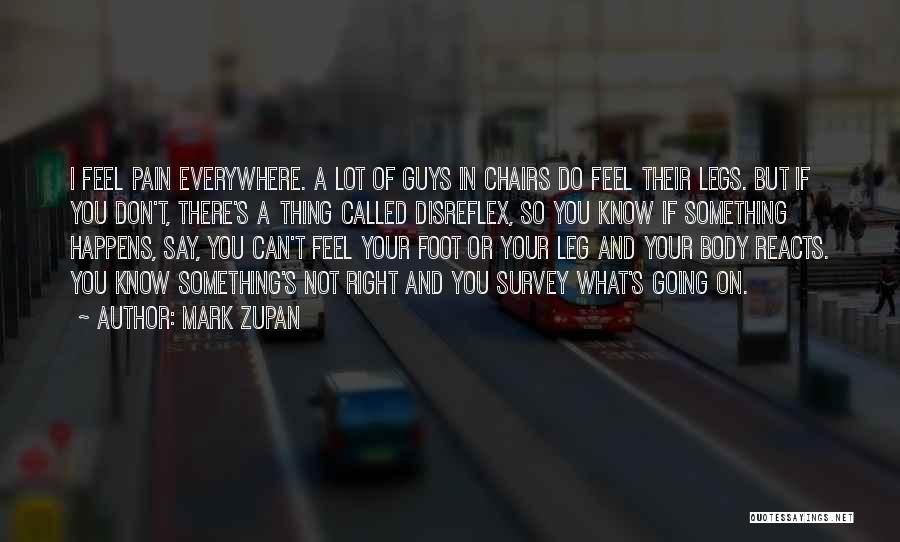 Mark Zupan Quotes: I Feel Pain Everywhere. A Lot Of Guys In Chairs Do Feel Their Legs. But If You Don't, There's A