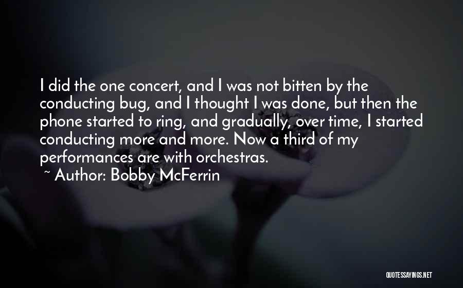 Bobby McFerrin Quotes: I Did The One Concert, And I Was Not Bitten By The Conducting Bug, And I Thought I Was Done,