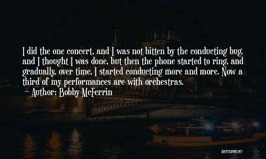 Bobby McFerrin Quotes: I Did The One Concert, And I Was Not Bitten By The Conducting Bug, And I Thought I Was Done,