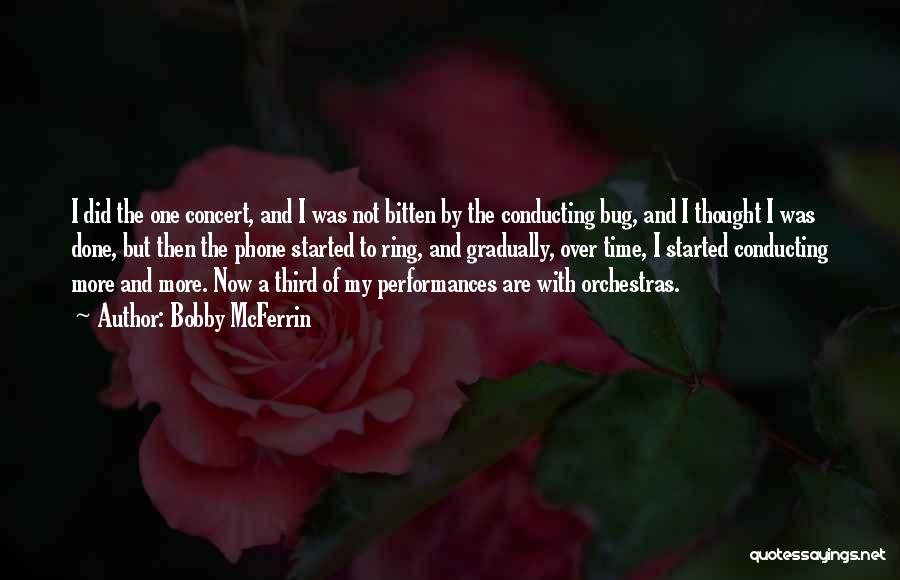 Bobby McFerrin Quotes: I Did The One Concert, And I Was Not Bitten By The Conducting Bug, And I Thought I Was Done,