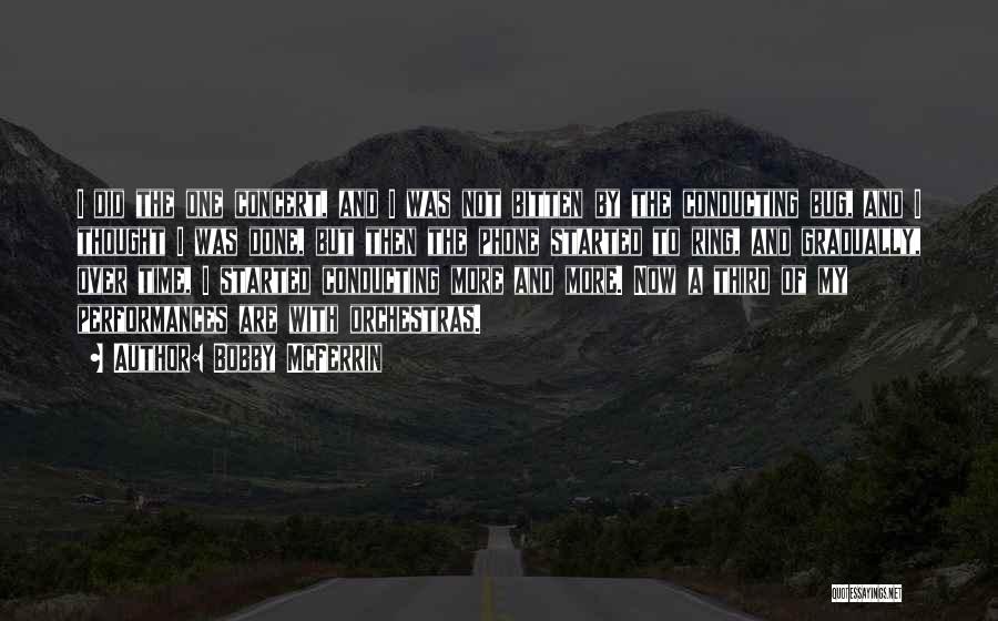 Bobby McFerrin Quotes: I Did The One Concert, And I Was Not Bitten By The Conducting Bug, And I Thought I Was Done,