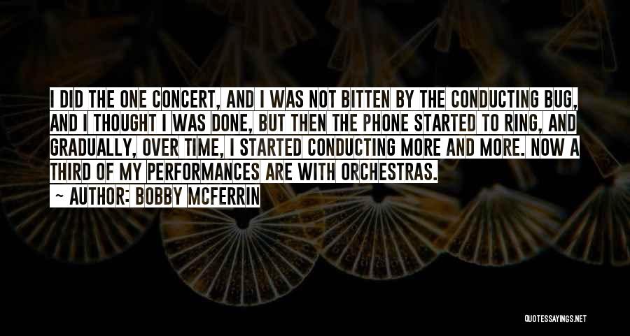 Bobby McFerrin Quotes: I Did The One Concert, And I Was Not Bitten By The Conducting Bug, And I Thought I Was Done,