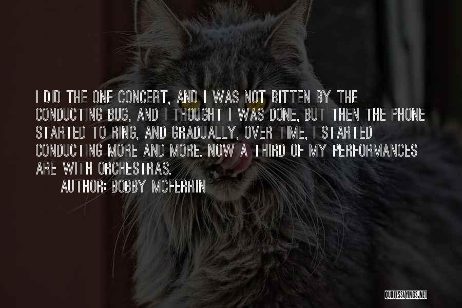 Bobby McFerrin Quotes: I Did The One Concert, And I Was Not Bitten By The Conducting Bug, And I Thought I Was Done,