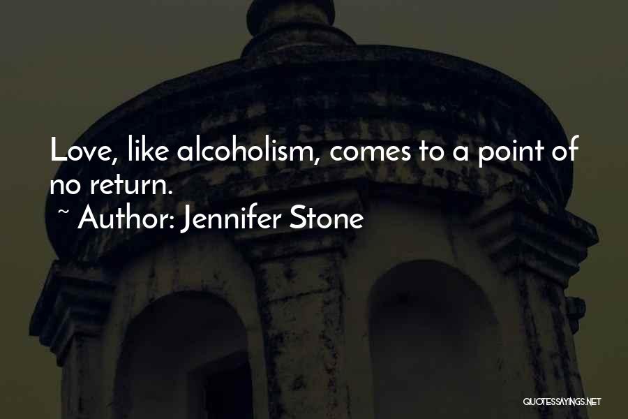 Jennifer Stone Quotes: Love, Like Alcoholism, Comes To A Point Of No Return.