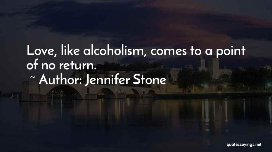 Jennifer Stone Quotes: Love, Like Alcoholism, Comes To A Point Of No Return.