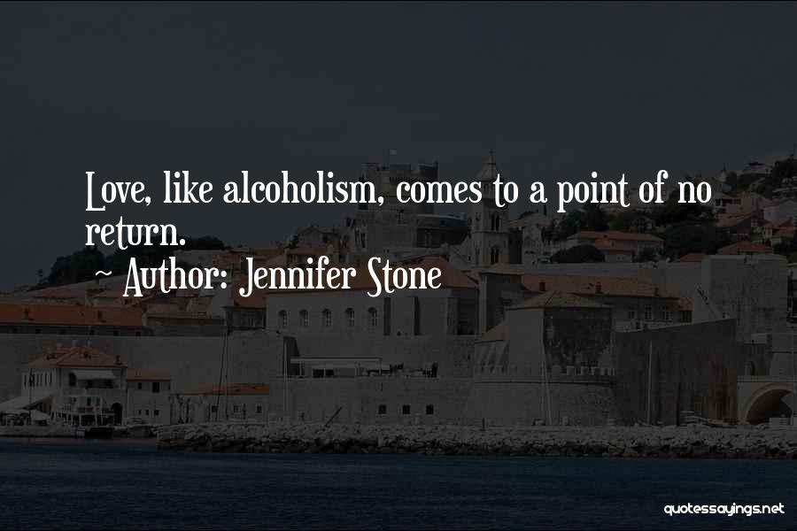 Jennifer Stone Quotes: Love, Like Alcoholism, Comes To A Point Of No Return.