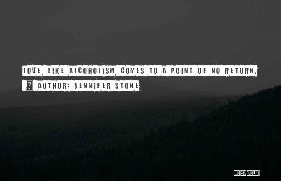 Jennifer Stone Quotes: Love, Like Alcoholism, Comes To A Point Of No Return.