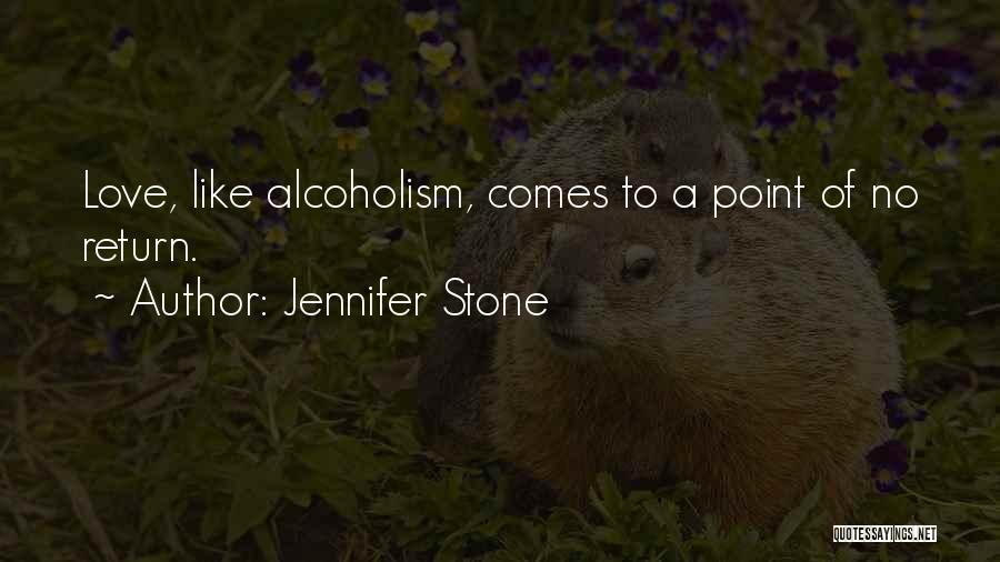 Jennifer Stone Quotes: Love, Like Alcoholism, Comes To A Point Of No Return.