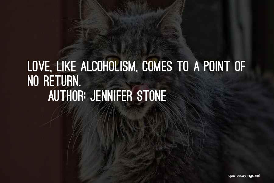 Jennifer Stone Quotes: Love, Like Alcoholism, Comes To A Point Of No Return.