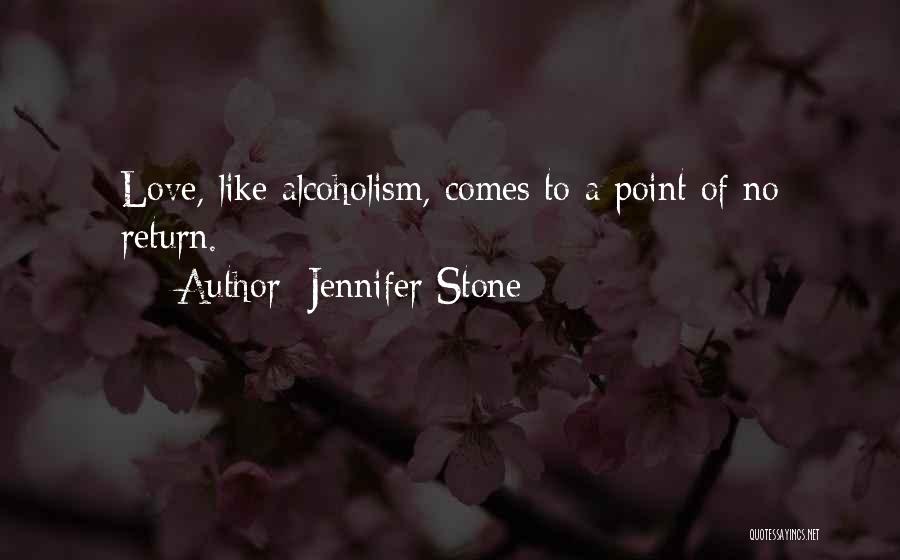 Jennifer Stone Quotes: Love, Like Alcoholism, Comes To A Point Of No Return.