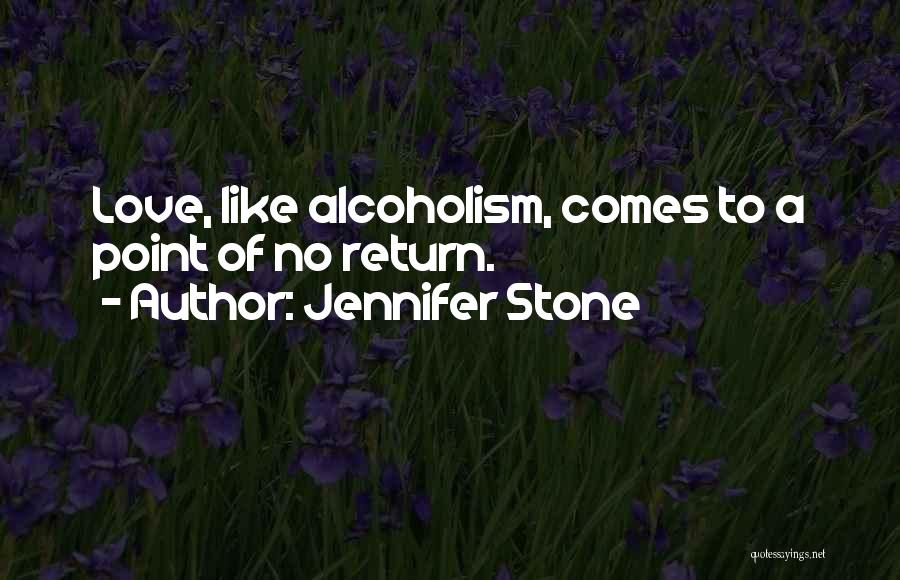 Jennifer Stone Quotes: Love, Like Alcoholism, Comes To A Point Of No Return.